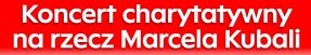 Koncert charytatywny narzecz Marcela Kubali